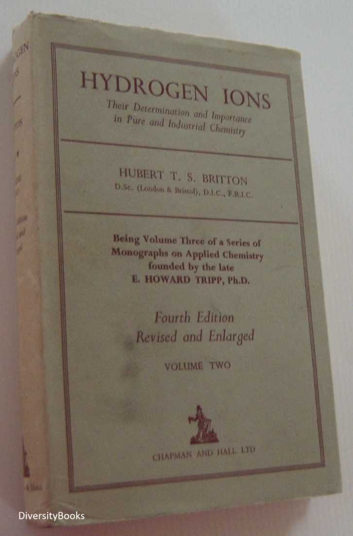 Image for HYDROGEN IONS: Their Determination And Importance In Pure and Industrial Chemistry, Being Volume Three of a Series Of Monographs on Applied Chemistry Founded By the Late E. Howard Tripp, Ph. D., Volume Two