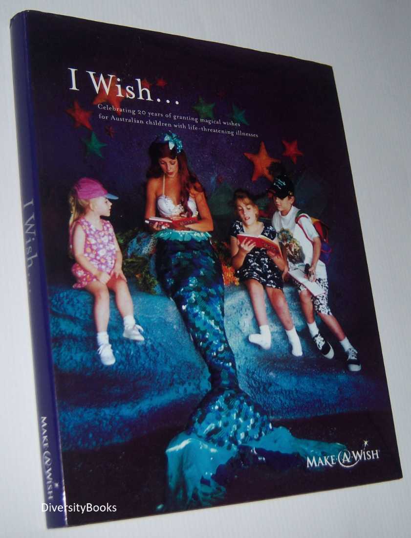 I WISH. Celebrating 20 Years of Granting Magical Wishes to Australian Children with Life-Threatening Illnesses in 2005 Image for I WISH. Celebrating 20 Years of Granting Magical Wishes to Australian Children with Life-Threatening Illnesses in 2005