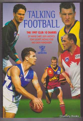 TALKING FOOTBALL : The 1997 Club 10 Diaries of Wayne Carey, Glen Jakovich, Tony Lockett, Michael Voss and Gavin Wanganeen Image for TALKING FOOTBALL : The 1997 Club 10 Diaries of Wayne Carey, Glen Jakovich, Tony Lockett, Michael Voss and Gavin Wanganeen
