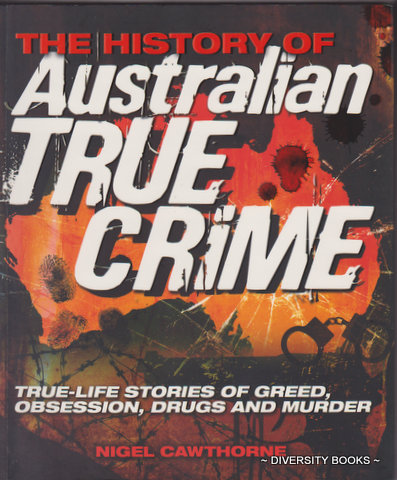 Image for THE HISTORY OF AUSTRALIAN TRUE CRIME : True-Life Stories of Greed, Obsession, Drugs and Murder