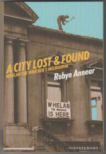 A CITY LOST AND FOUND : Whelan the Wrecker's Melbourne (Signed Copy) Image for A CITY LOST AND FOUND : Whelan the Wrecker's Melbourne (Signed Copy)