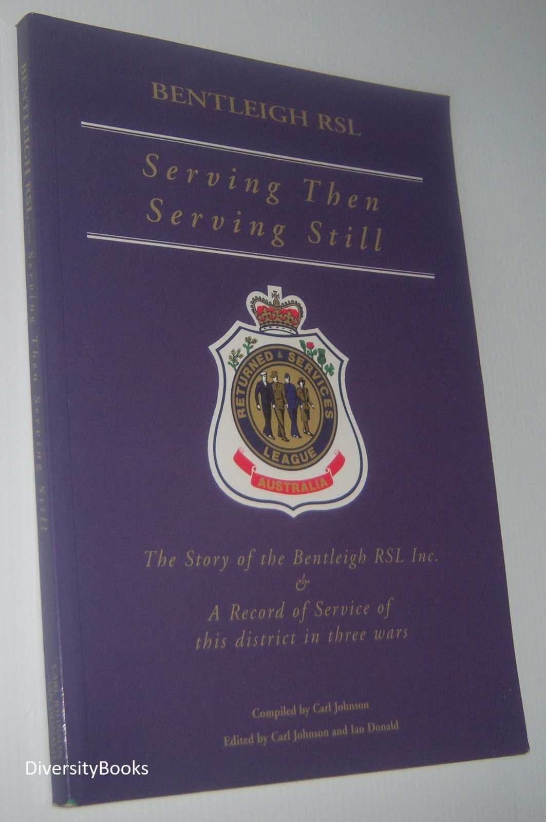 SERVING THEN SERVING STILL: The Story of the Bentleigh RSL Inc. and a Record of Service in This District in Three Wars Image for SERVING THEN SERVING STILL: The Story of the Bentleigh RSL Inc. and a Record of Service in This District in Three Wars