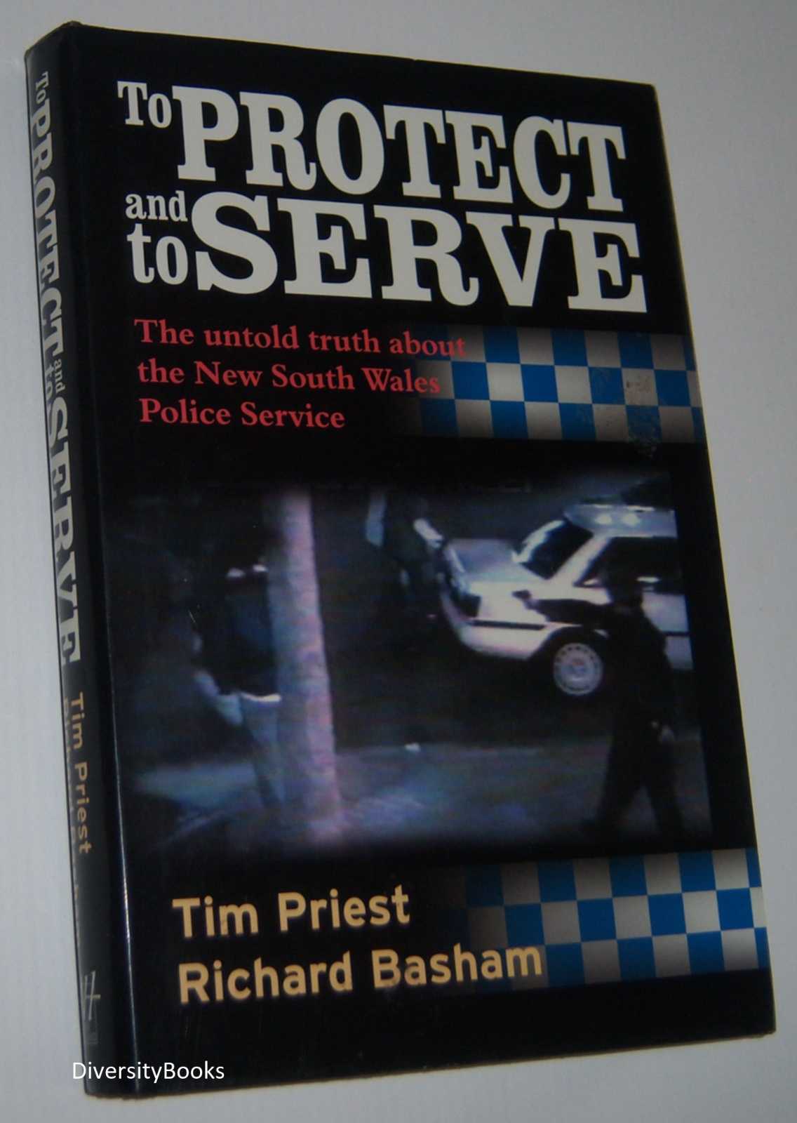 Image for TO PROTECT AND TO SERVE: The Untold Truth about the New South Wales Police Service