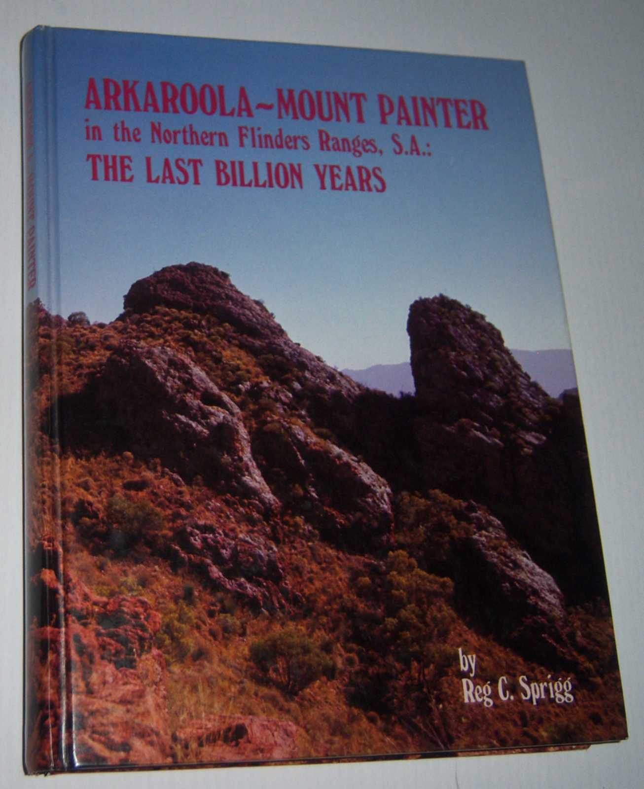 Image for ARKAROOLA-MOUNT PAINTER IN THE NORTHERN FLINDERS RANGES, S.A: The Last Billion Years (Signed Copy)