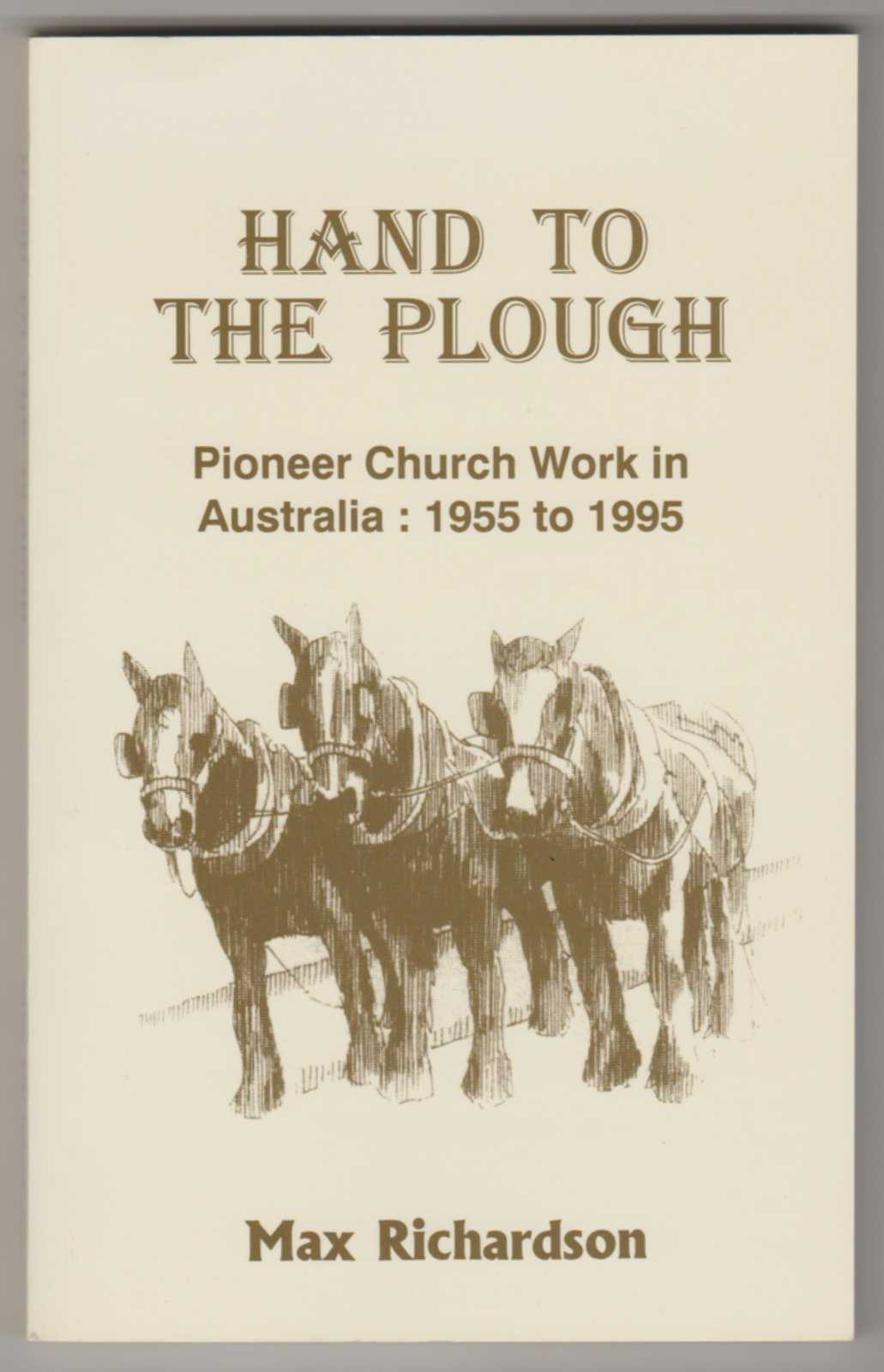 HAND TO THE PLOUGH: Pioneer Church Work in Australia 1955 to 1995 Image for HAND TO THE PLOUGH: Pioneer Church Work in Australia 1955 to 1995