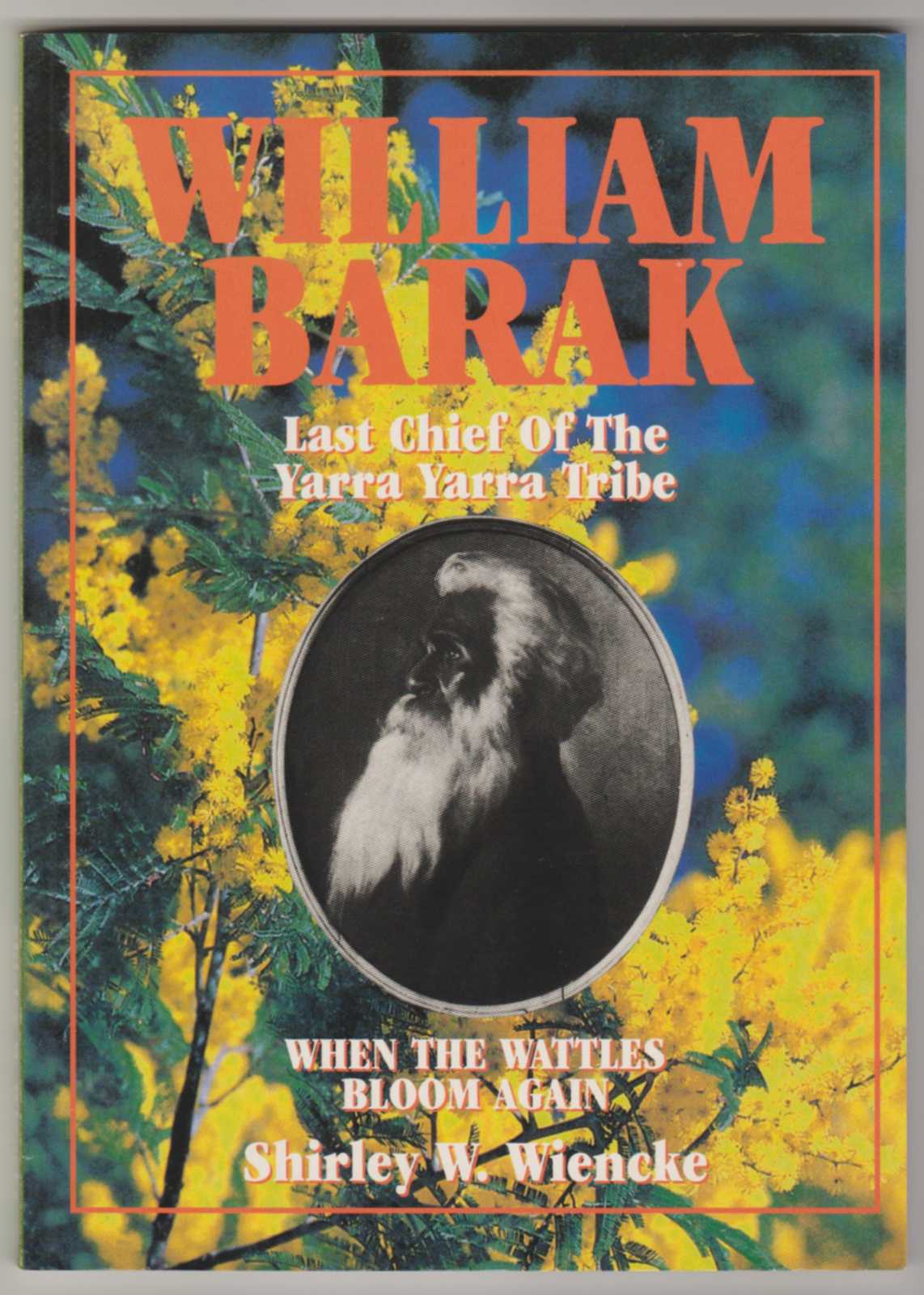WHEN THE WATTLES BLOOM AGAIN: The life and times of William Barak Last Chief of the Yarra Yarra Tribe (Signed Copy) Image for WHEN THE WATTLES BLOOM AGAIN: The life and times of William Barak Last Chief of the Yarra Yarra Tribe (Signed Copy)
