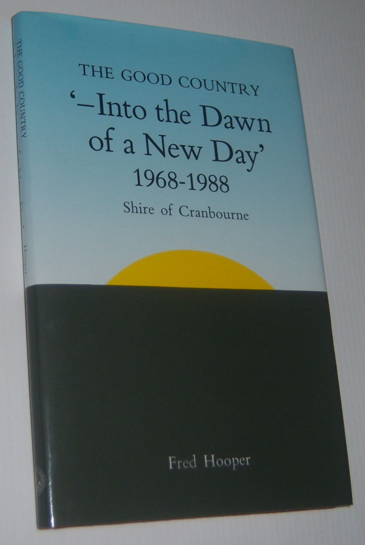 THE GOOD COUNTRY ' - Into the Dawn of a New Day ' (1968-1988) Shire of Cranbourne Image for THE GOOD COUNTRY ' - Into the Dawn of a New Day ' (1968-1988) Shire of Cranbourne