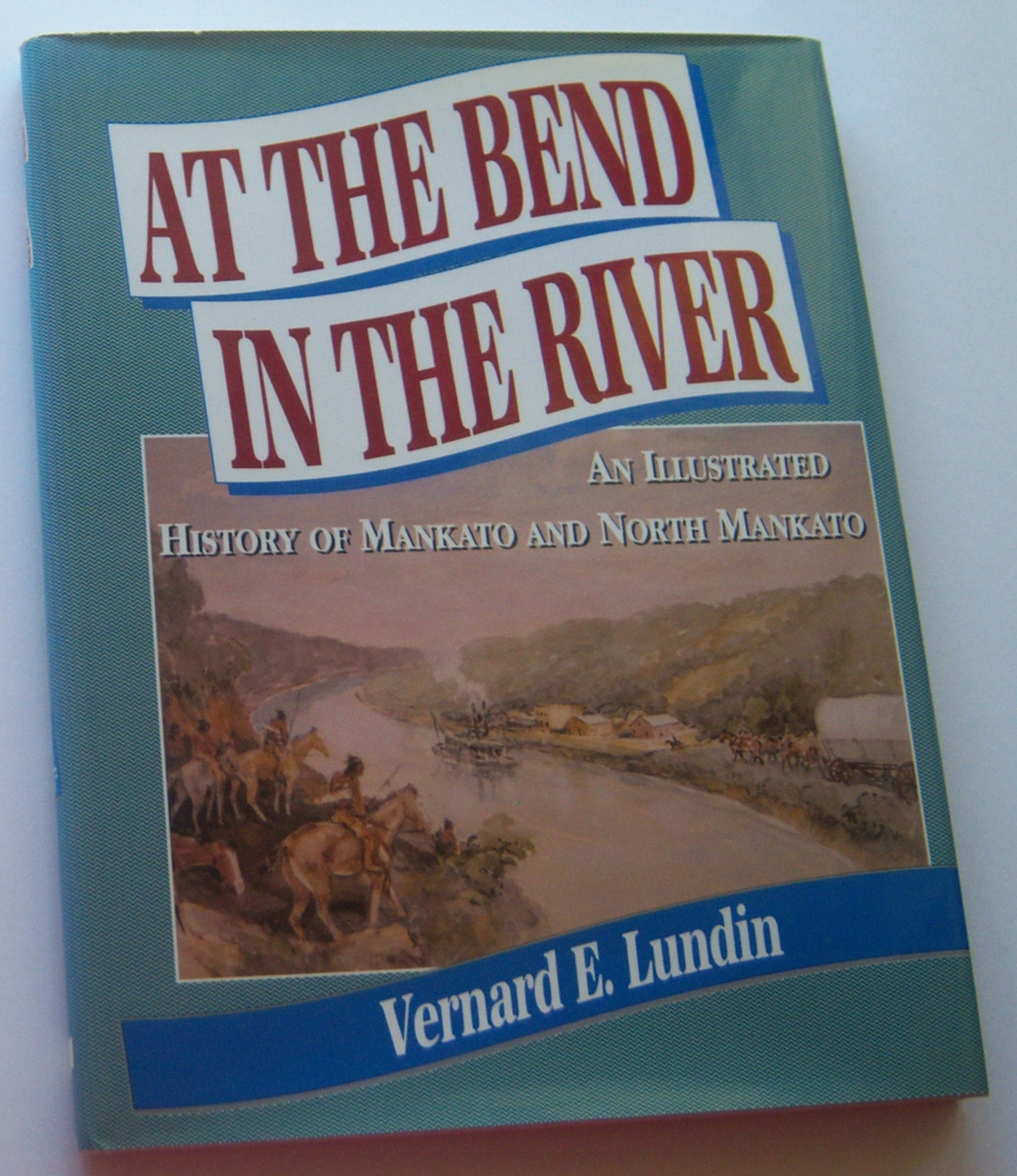 Image for AT THE BEND IN THE RIVER: An Illustrated History of Mankato and North Mankato