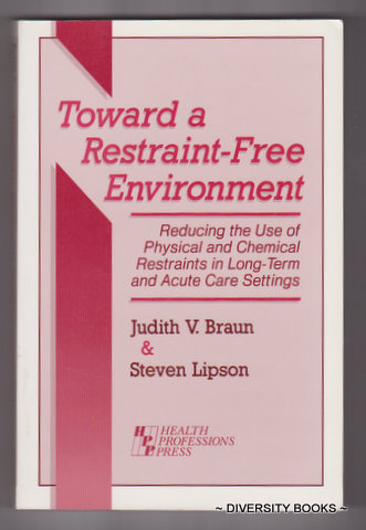 Image for TOWARD A RESTRAINT-FREE ENVIRONMENT : Reducing the Use Of Physical and Chemical Restraints in Long-term and Acute-Care Settings